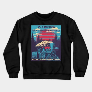 WARNING I MAY SPONTANEOUSLY START TALKING ABOUT TRAINS, STEAM ENGINE, OLD TRAIN Crewneck Sweatshirt